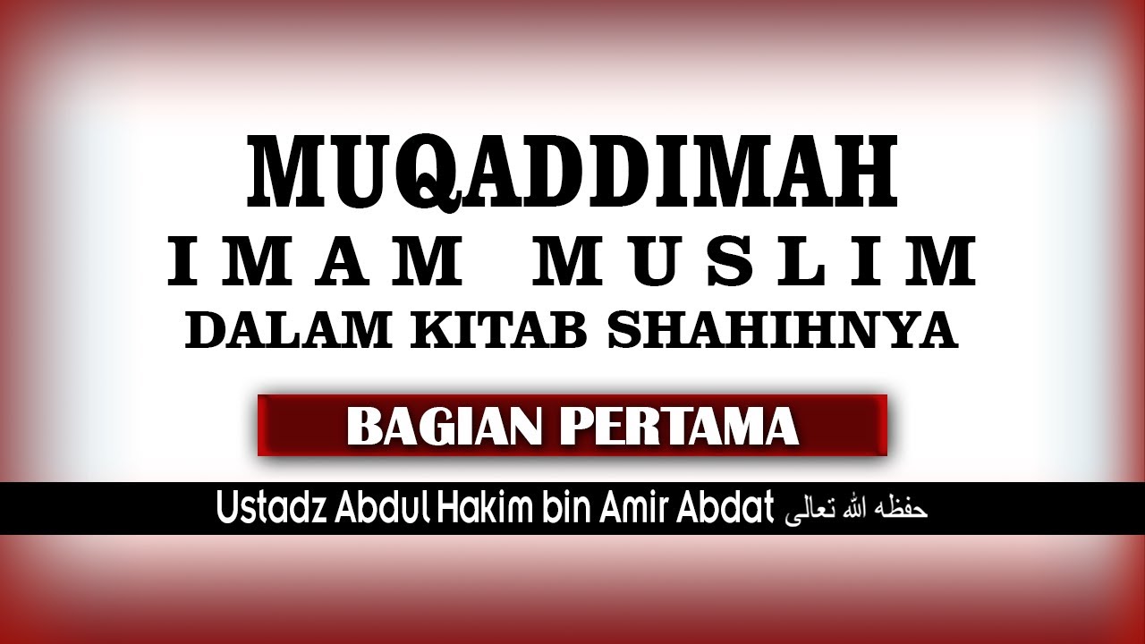 MUQADDIMAH IMAM MUSLIM DALAM KITAB SHAHIHNYA BAG 1 | UST ABDUL HAKIM BIN AMIR ABDAT حفظه الله تعالى