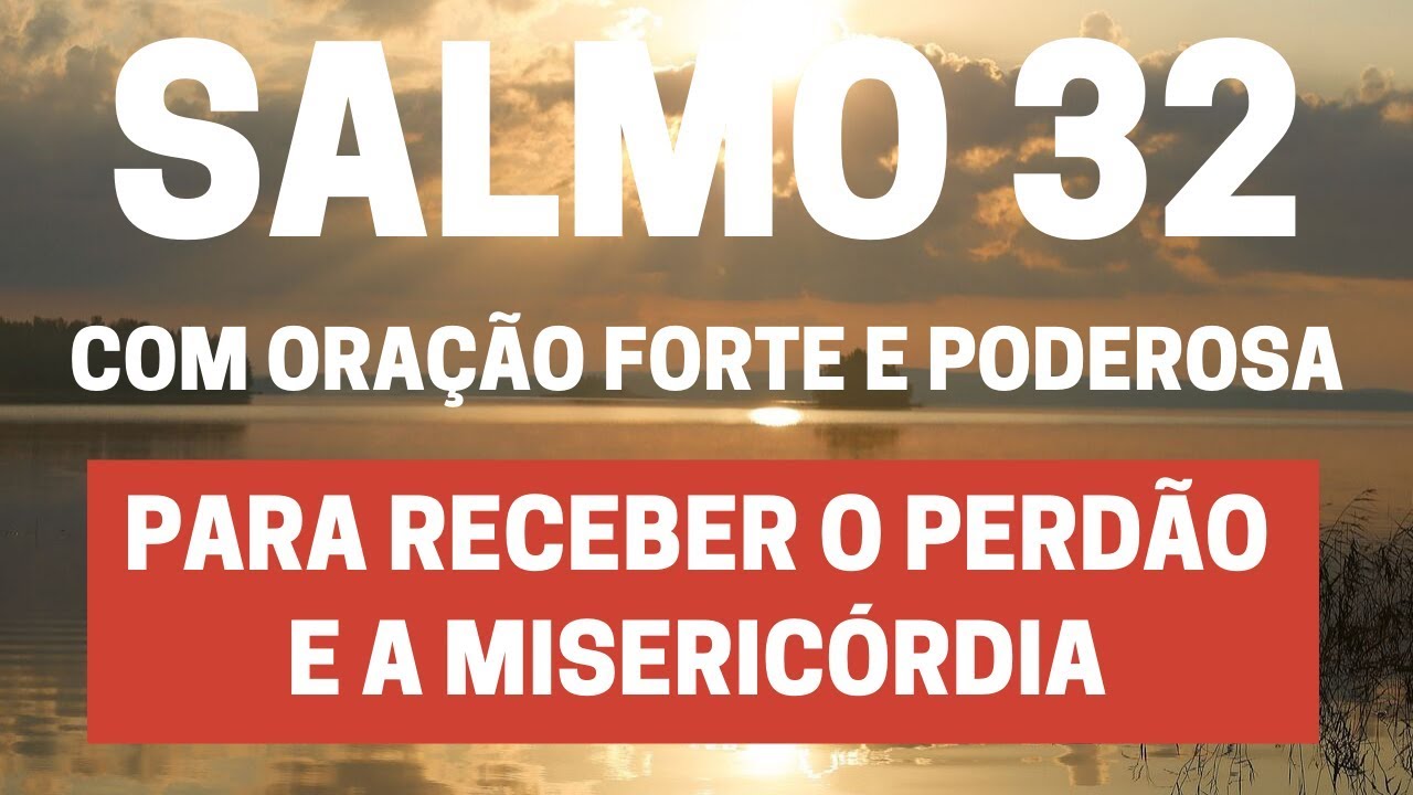 SALMO 32 - Para receber o perd&atilde;o e a miseric&oacute;rdia - Com Ora&ccedil;&atilde;o Forte e Poderosa