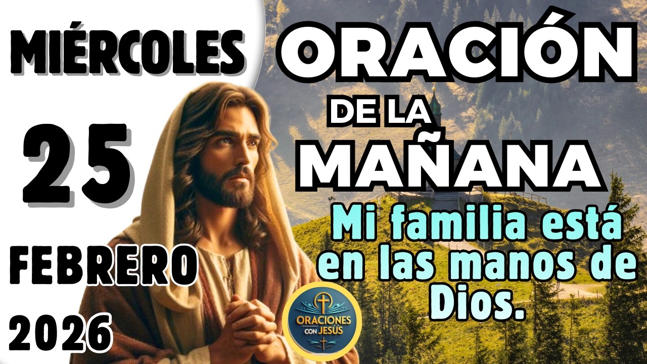 Oración de la Mañana de hoy Miércoles 25 Febrero 2026 | Dios Bendice Mi Hogar y mi familia 
