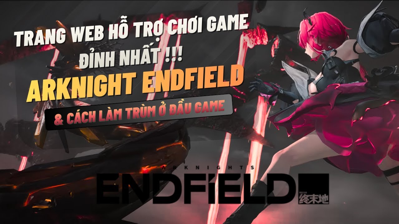 Arknights: Endfield  - WEB HỖ TRỢ CHƠI GAME TỐT NHẤT & CÁCH CHƠI ĐÚNG NHẤT Ở ĐẦU GAME !!!