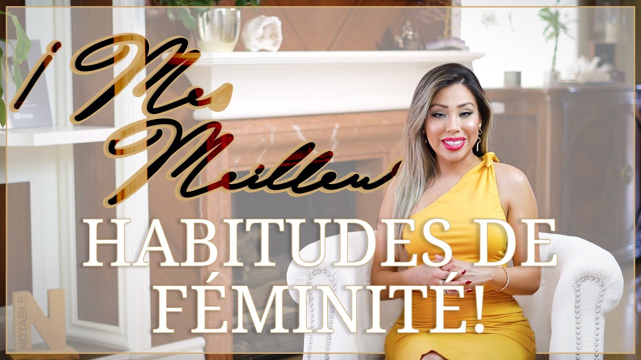 7 Habitudes De Femmes Féminines - Comment Vraiment Développer Sa Féminité