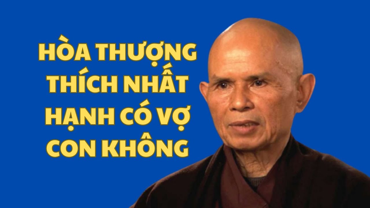Tiểu sử cố Đại lão Hòa thượng Thích Nhất Hạnh, có vợ con không?