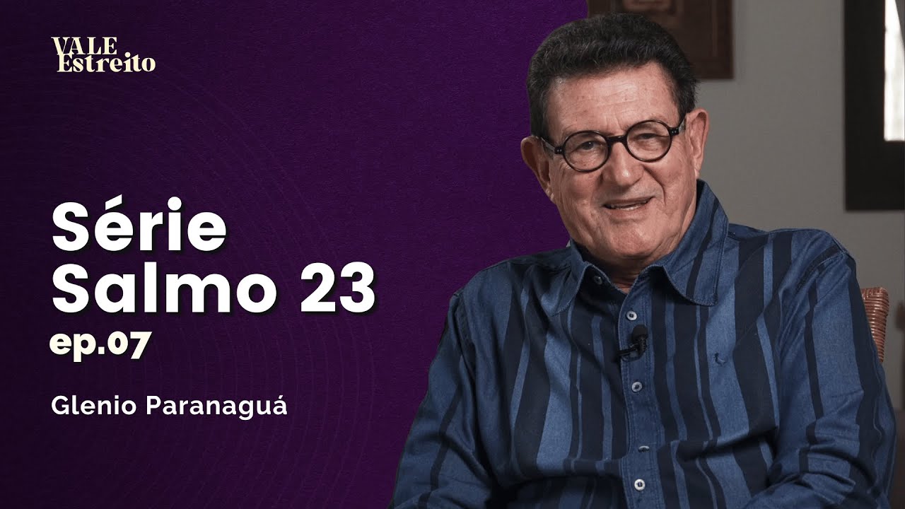 SÉRIE SALMO 23 - EP07 | Glenio Paranaguá | Vale Estreito