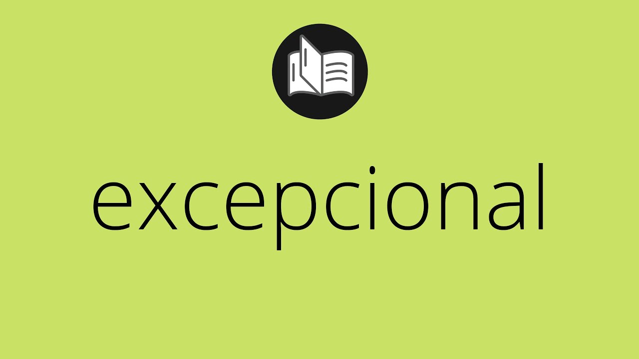 Que significa EXCEPCIONAL &bull; excepcional SIGNIFICADO &bull; excepcional DEFINICI&Oacute;N &bull; Que es EXCEPCIONAL