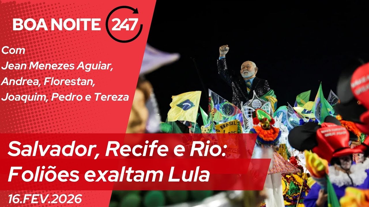 Boa noite 247 - Salvador, Recife e Rio:  Foliões exaltam Lula  - 16.2.26