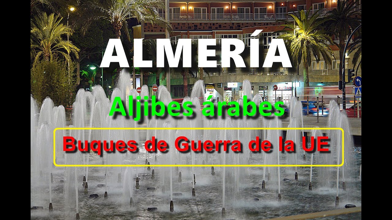 Almería: Aljibes árabes y Buques de Guerra de la UE