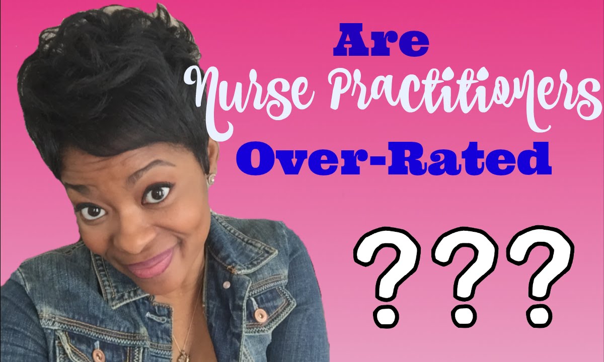 Are Nurse Practitioners Over-Rated???