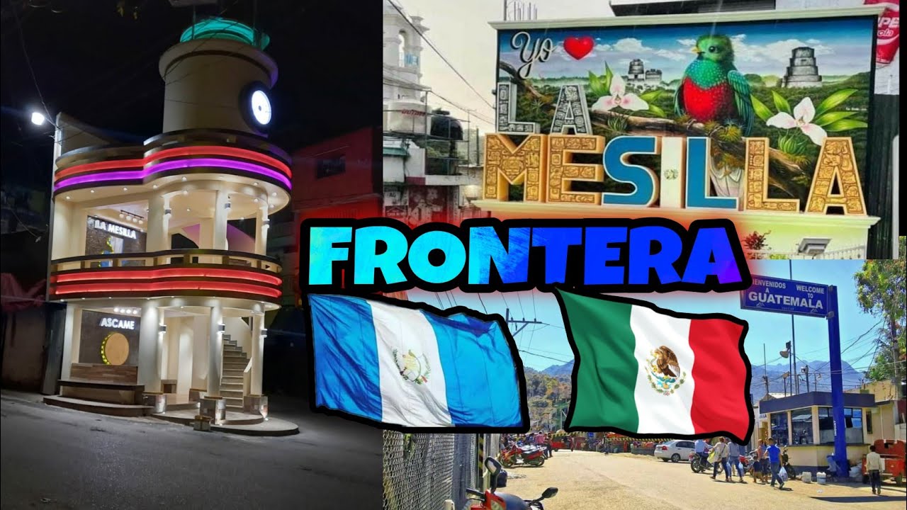 Frontera La Mesilla, Guatemala - México  //CONOZCA LA ENTRADA HACÍA CENTRO AMÉRICA//
