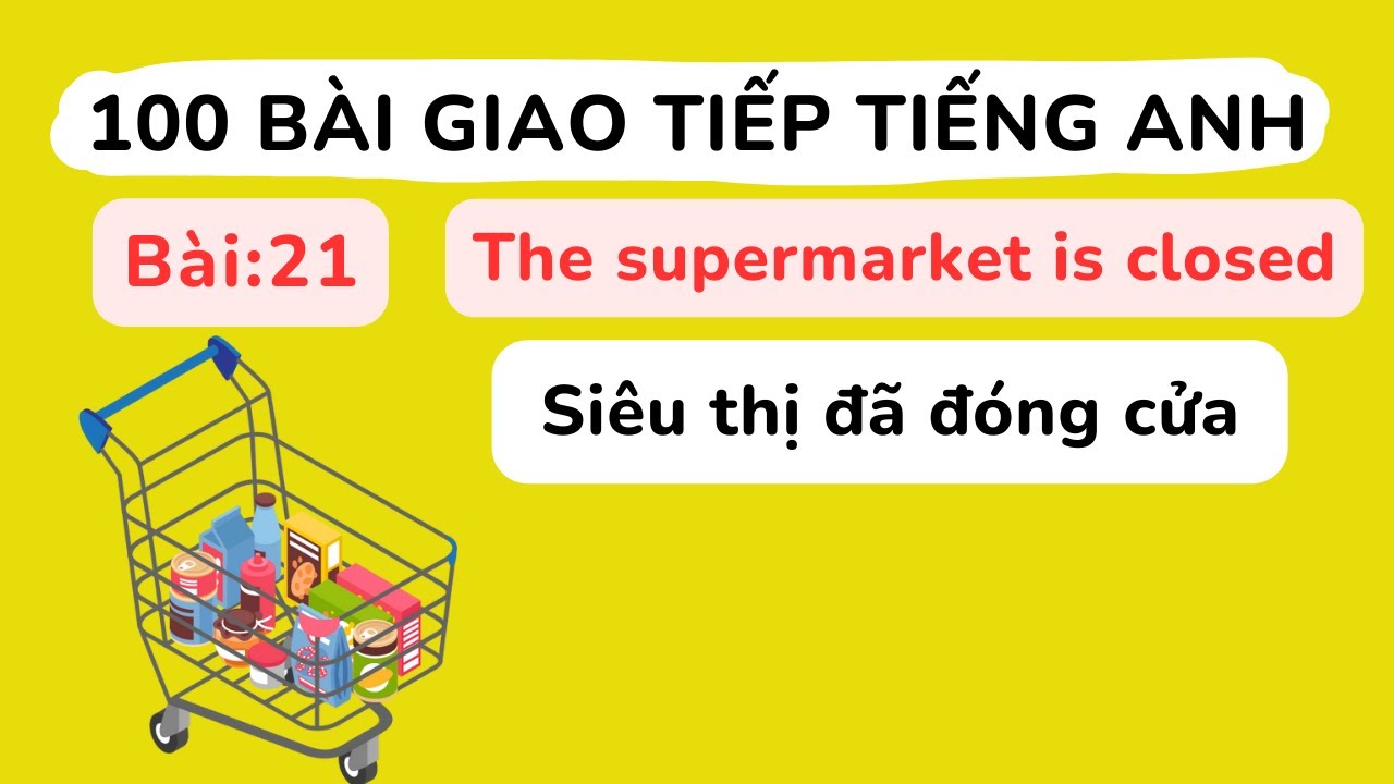 100 bài giao tiếp Tiếng Anh cơ bản - Bài 21: The supermarket is closed