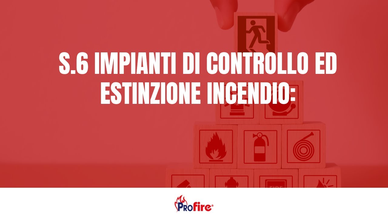 S.6  IMPIANTI DI CONTROLLO ED ESTINZIONE INCENDIO: