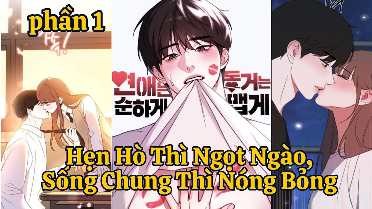 [Phần1] Hẹn Hò Thì Ngọt Ngào 😍, Sống Chung Thì Nóng Bỏng 🥵 Cưa lại bạn trai cũ 9 năm