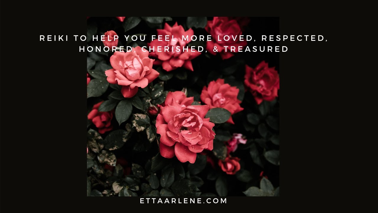 Reiki to help you feel more loved, respected, honored, cherished, and treasured
