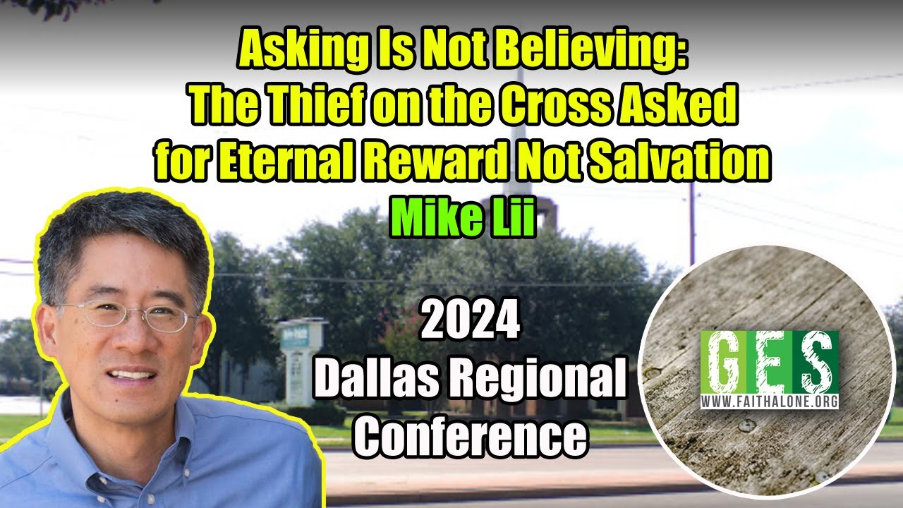 Asking Is Not Believing: The Thief on the Cross Asked for Eternal Reward Not Salvation - Mike Lii