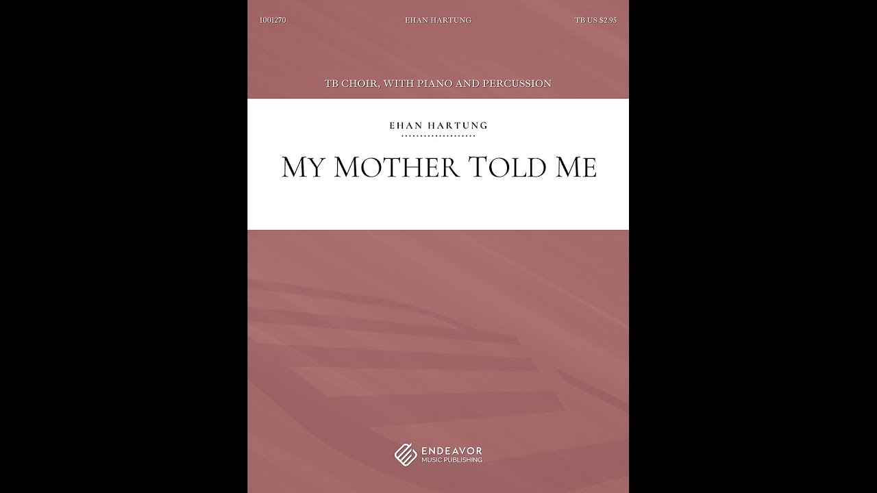 My Mother Told Me by Ehan Hartung, for TB Choir