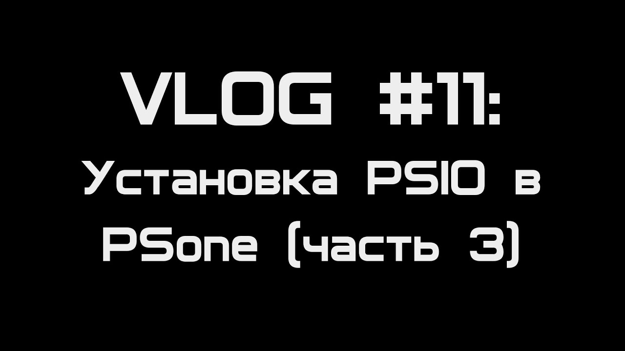 [VLOG #11] Установка PSIO в PSone (часть 3)