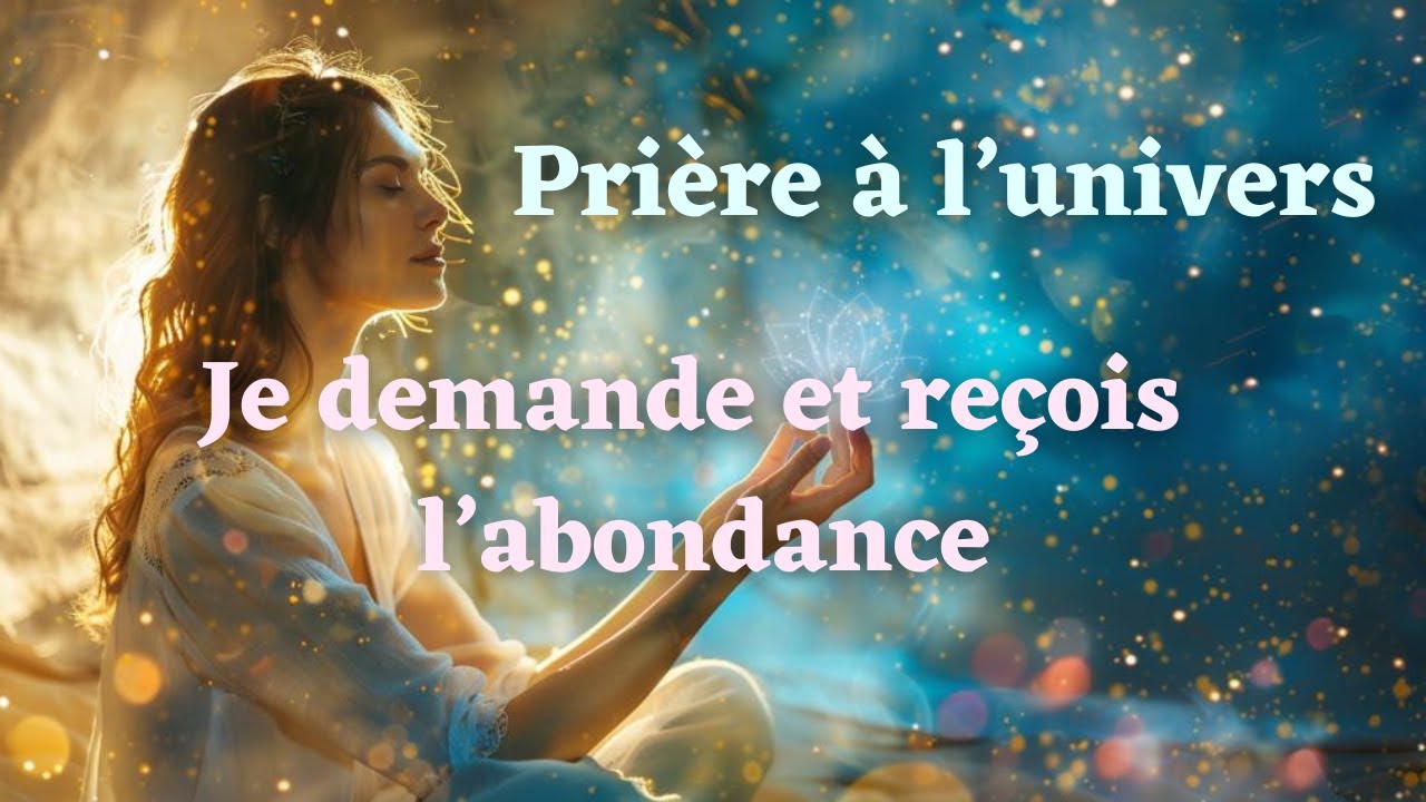 Pri&egrave;re &agrave; l'univers pour d&eacute;bloquer l'abondance (priere tr&egrave;s puissante)