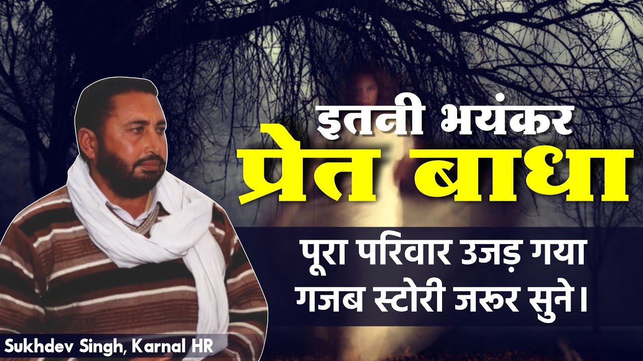 इतनी भयंकर प्रेत बाधा पूरा परिवार उजड़ गया गजब स्टोरी जरूर सुने। Sukhdev Singh, Karnal HR
