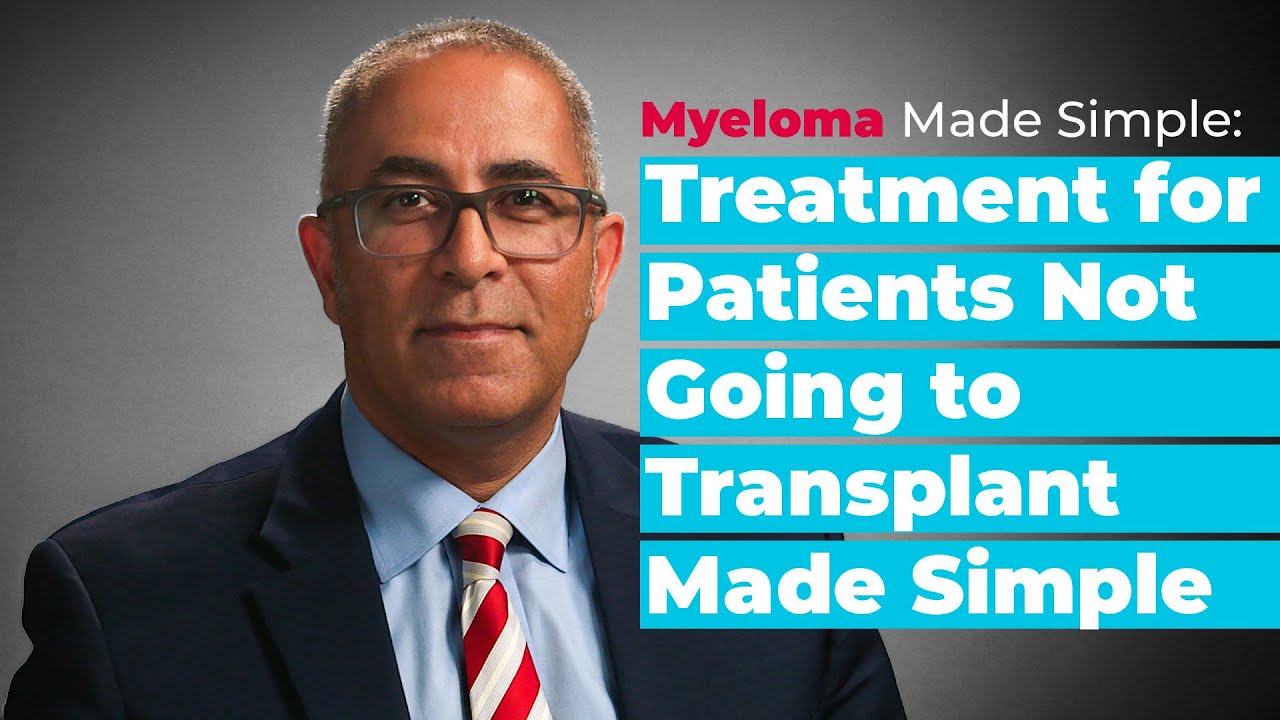 Myeloma Made Simple: Treatment for Patients Not Undergoing Transplant (Non-ASCT Transplant Eligible)