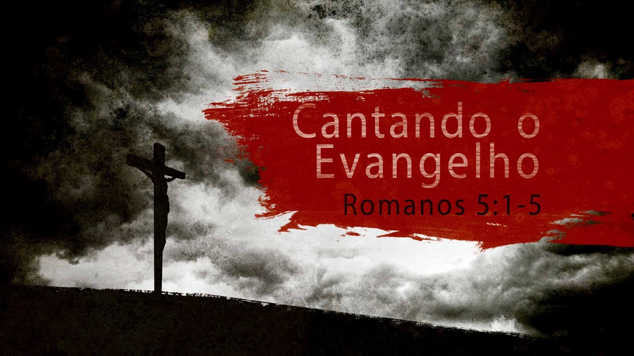 Cantando o Evangelho - Romanos 5:1-5
