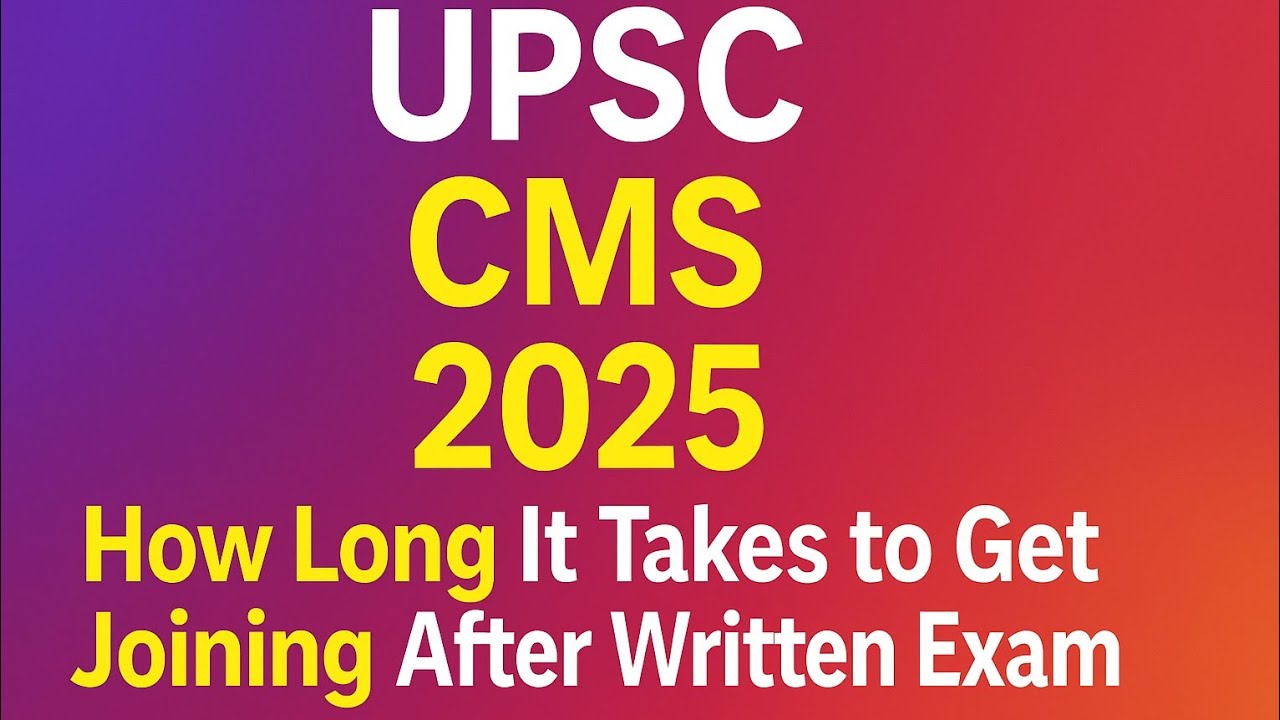 How long you get FINAL joining after UPSC CMS 2025 Written Exam | Allotment Process