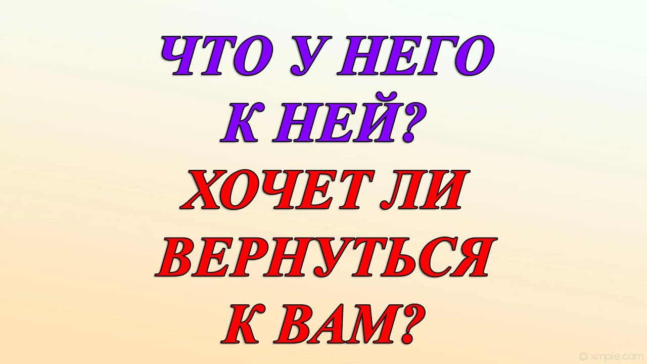 ЧТО У НЕГО К НЕЙ? ХОЧЕТ ЛИ ВЕРНУТЬСЯ К ВАМ?