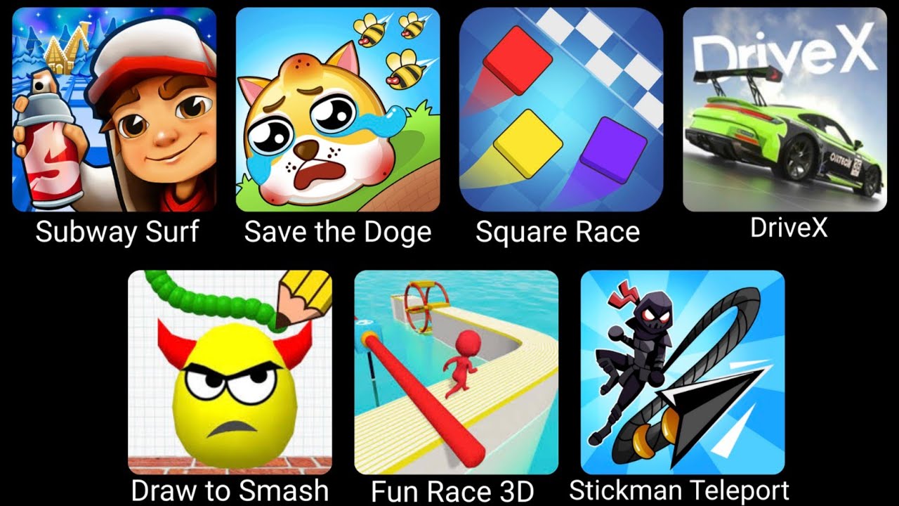 Subway Surf, Save the Doge, Stickman Teleport,Draw to Smash, Fun Race 3d, Square Race, DriveX