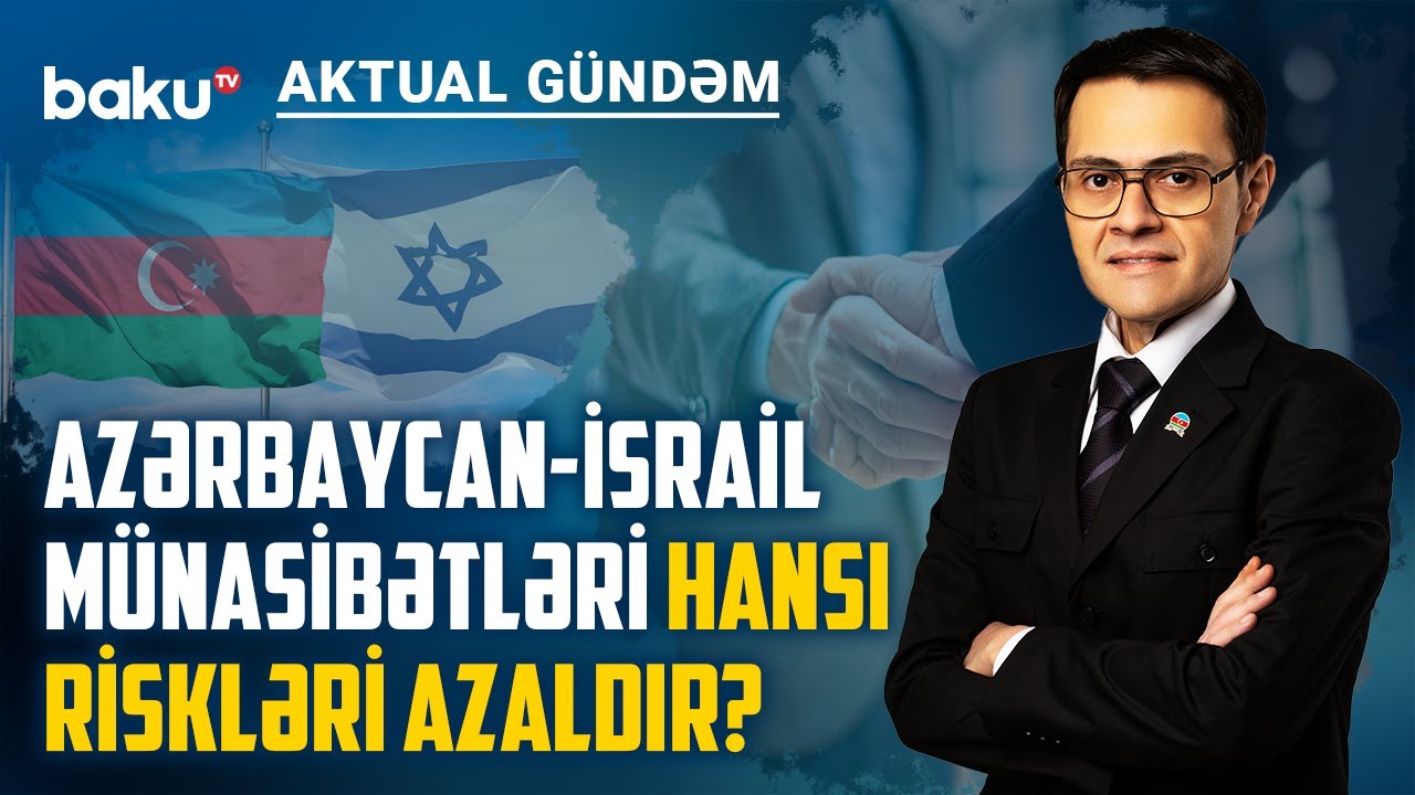 Azərbaycan-İsrail münasibətləri yeni ittifaq modelidir? - AKTUAL GÜNDƏM