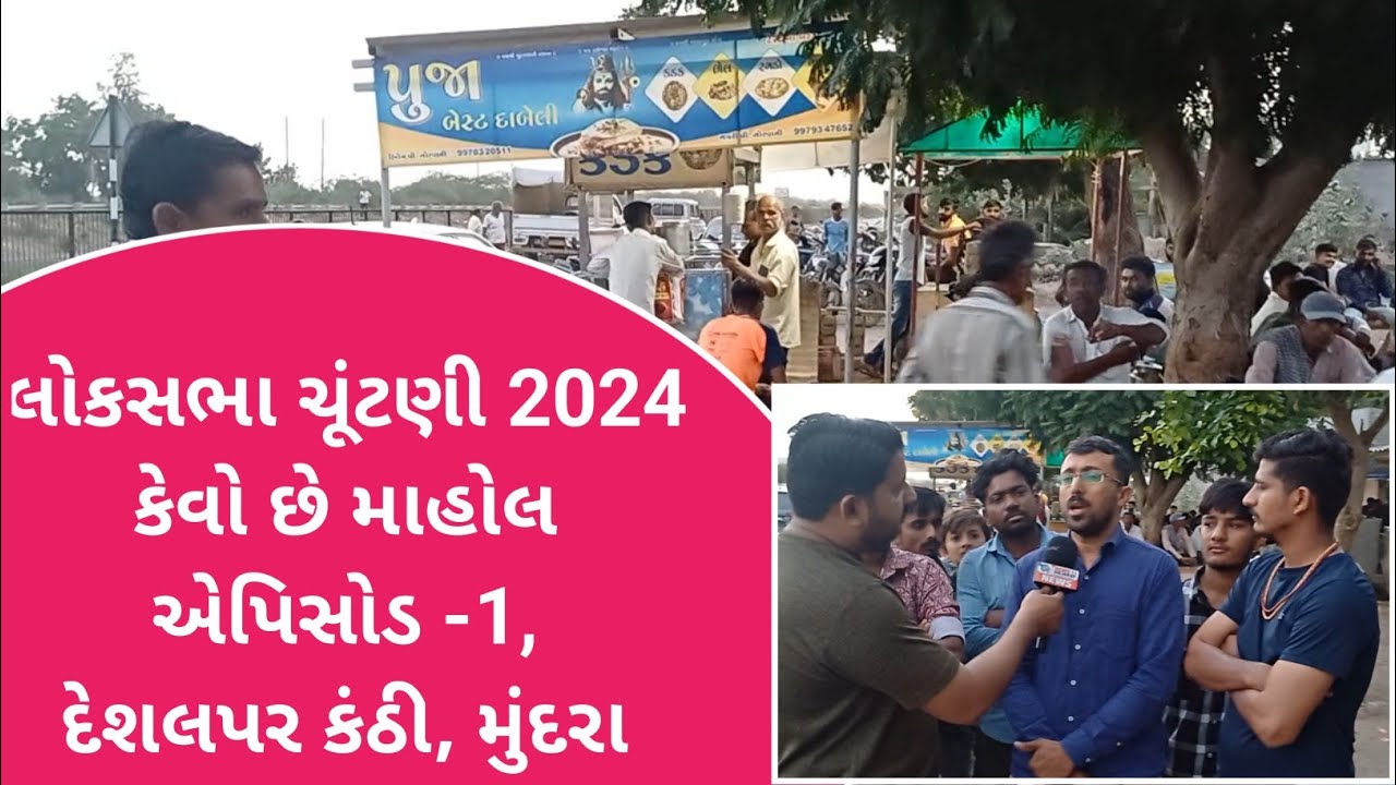 લોકસભા ચૂંટણી 2024 કેવો છે માહોલ એપિસોડ -1, દેશલપર કંઠી, મુંદરા