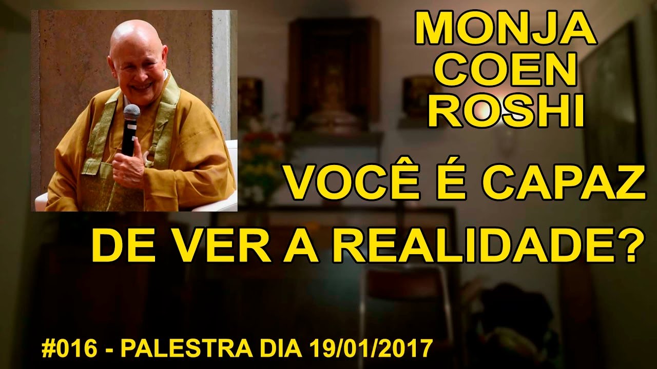 #016 - Monja Coen Roshi - Palestra 19/01/2017 - Você é Capaz de Ver a Realidade