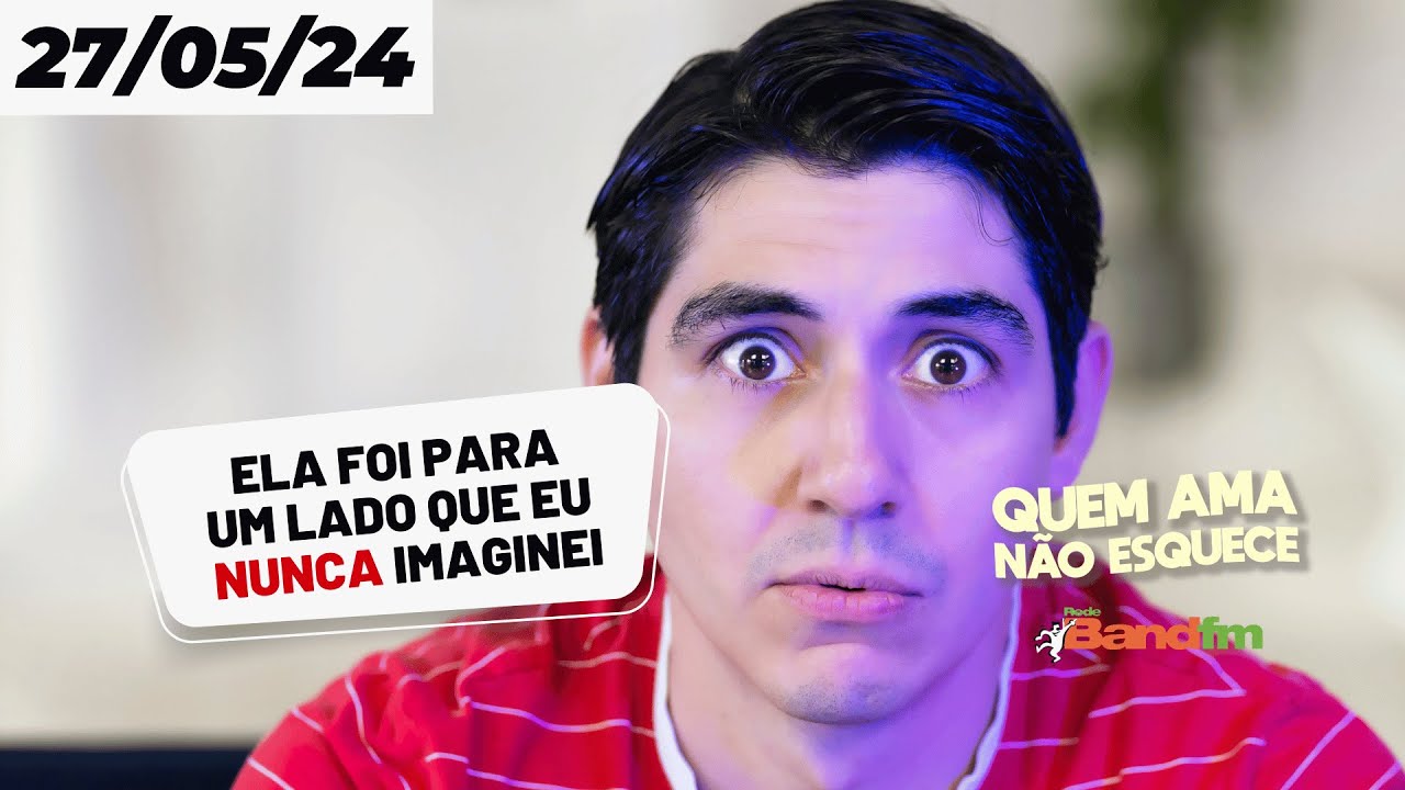 ELA FOI PARA UM LADO QUE EU NUNCA IMAGINEI - QUEM AMA NÃO ESQUECE 27/05/2024 #quemamanãoesquece