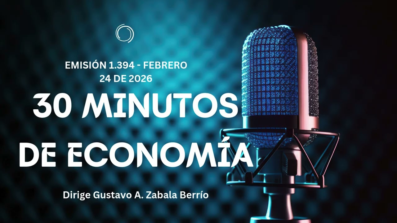 EMISIÓN 1.394 - FEBRERO 24 DE 2026 - 30 MINUTOS DE ECONOMÍA