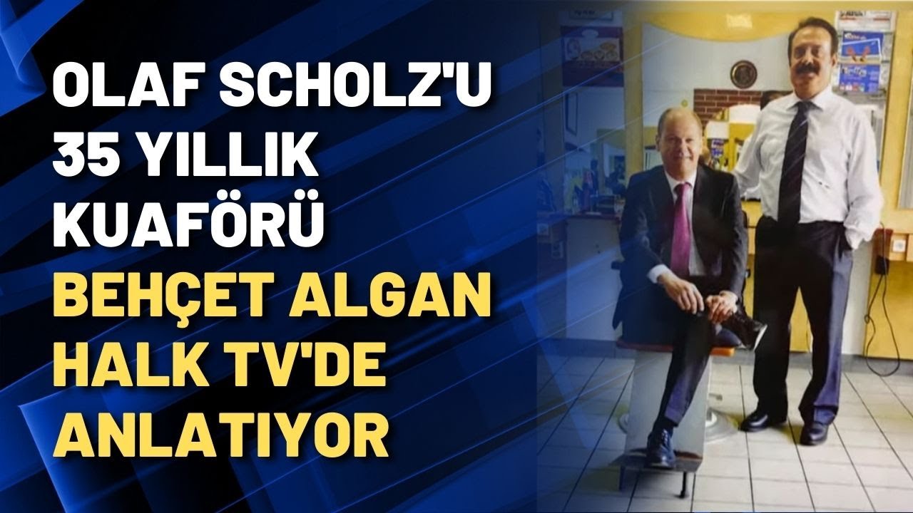 Olaf Scholz'u 35 yıllık kuaförü Behçet Algan Halk TV'de anlatıyor
