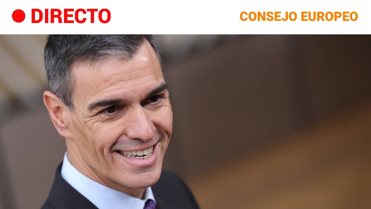 DIRECTO | PEDRO S&Aacute;NCHEZ EN EL CONSEJO EUROPEO | RTVE