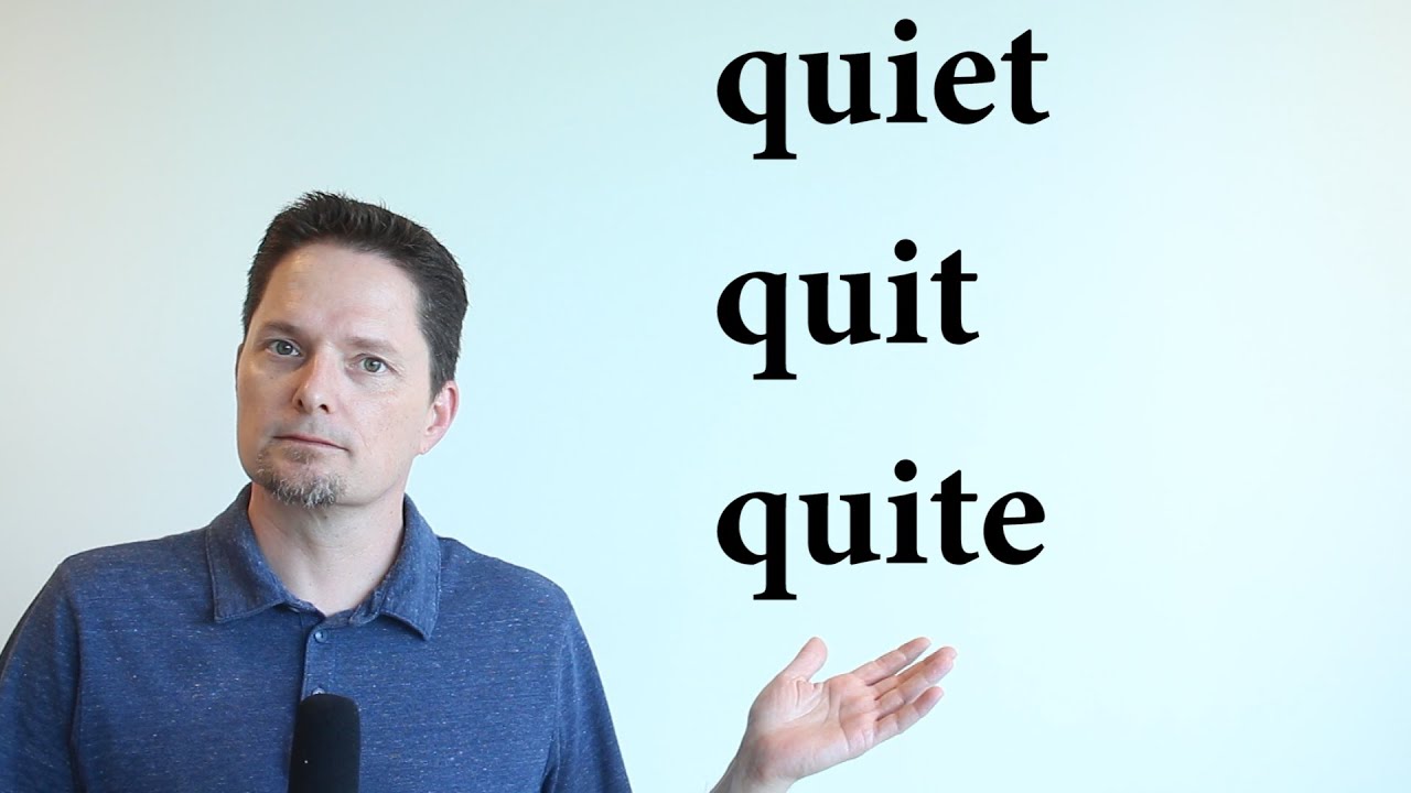 QUIET / QUIT / QUITE / NOT QUITE / QUITE A FEW