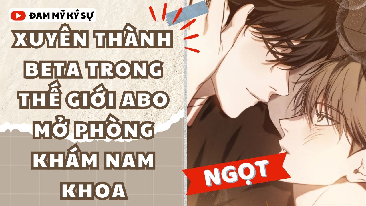 [Đam Mỹ Audio] XUYÊN THÀNH BETA TRONG THẾ GIỚI ABO MỞ PHÒNG KHÁM NAM KHOA || Đam Mỹ Ký Sự
