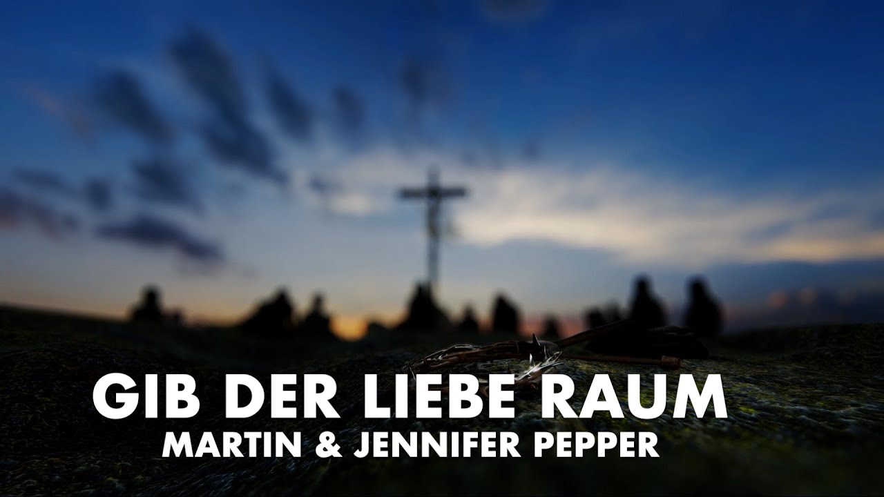 Gib der Liebe Raum | Martin & Jennifer Pepper | Original Video