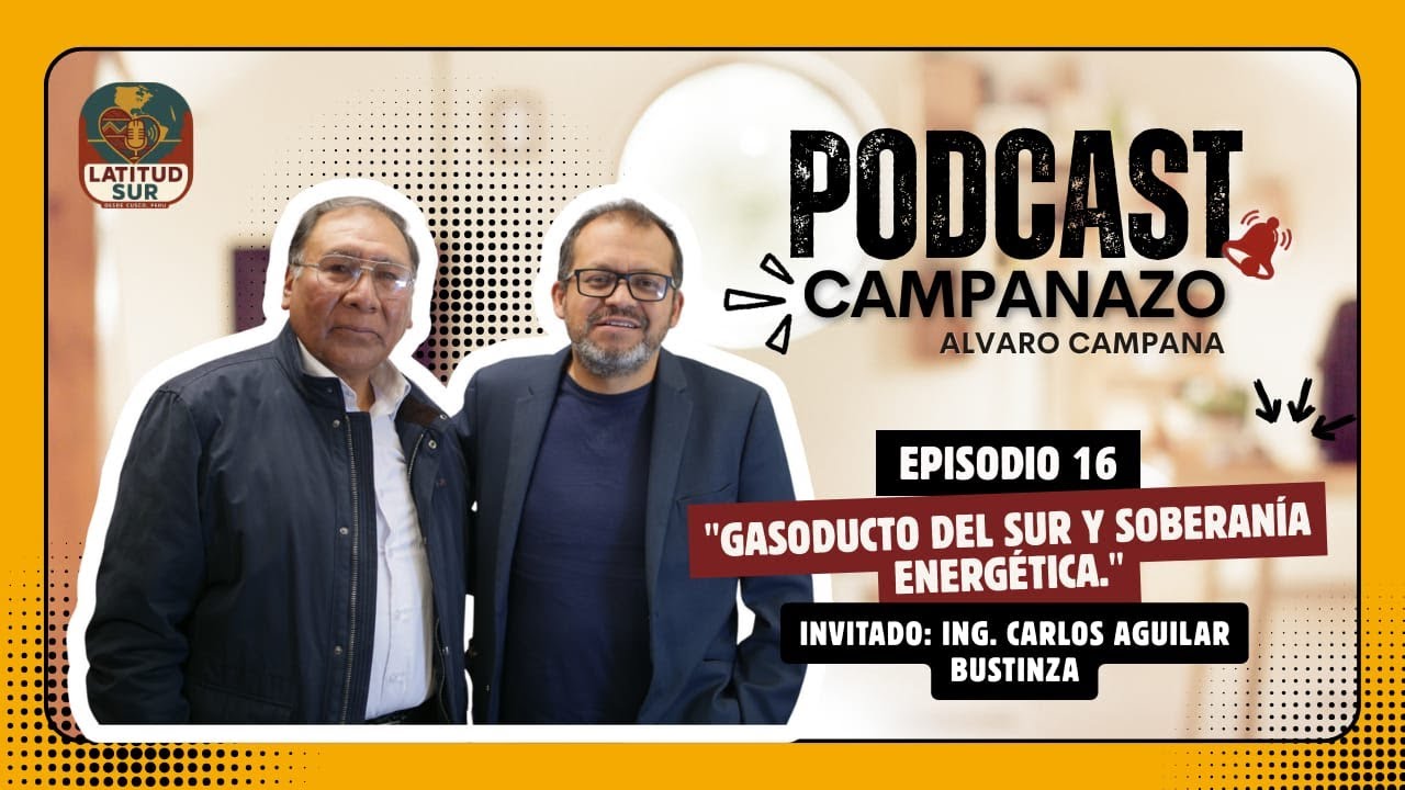 CAMPANAZO 16: Gasoducto del Sur y Soberanía Energética con Carlos Jaime Aguilar Bustinza