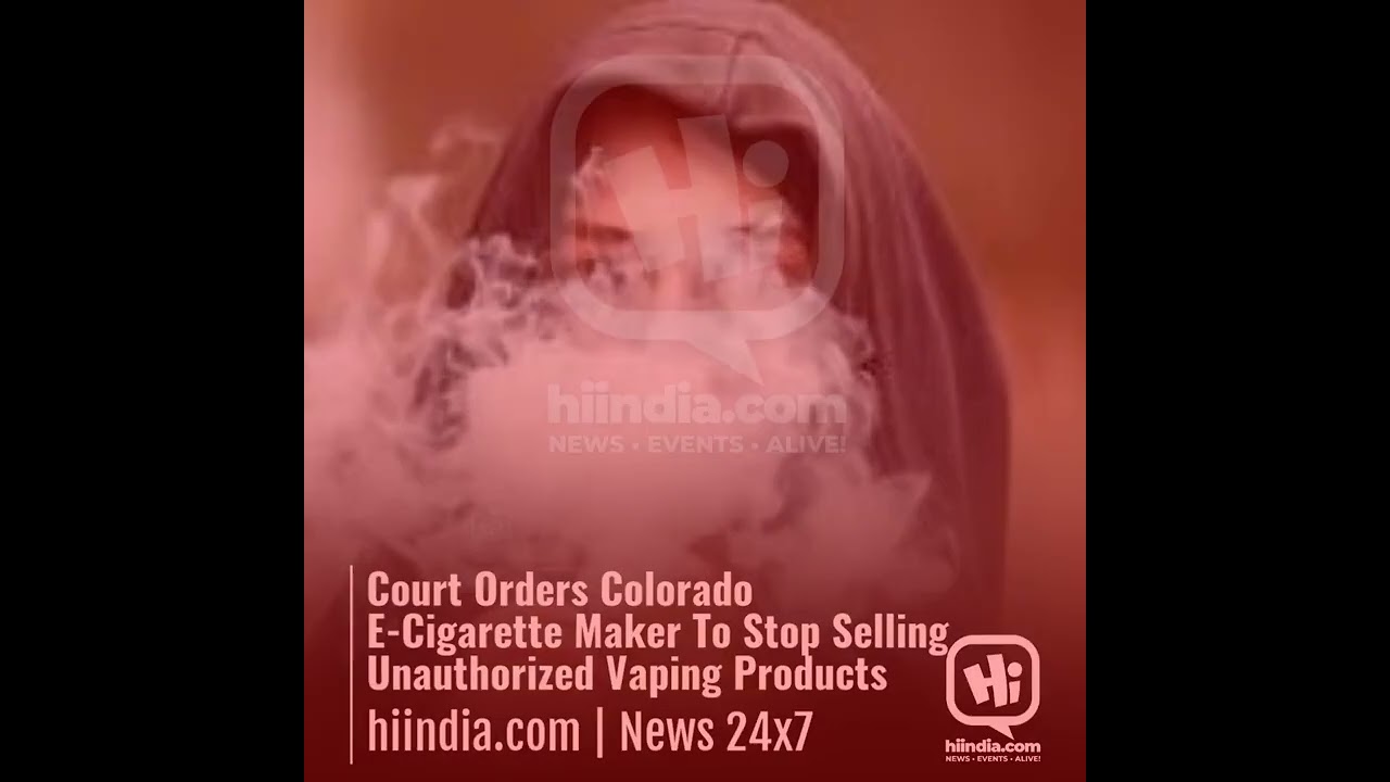 Court Orders Colorado E-Cigarette Maker To Stop Selling Unauthorized Vaping Products