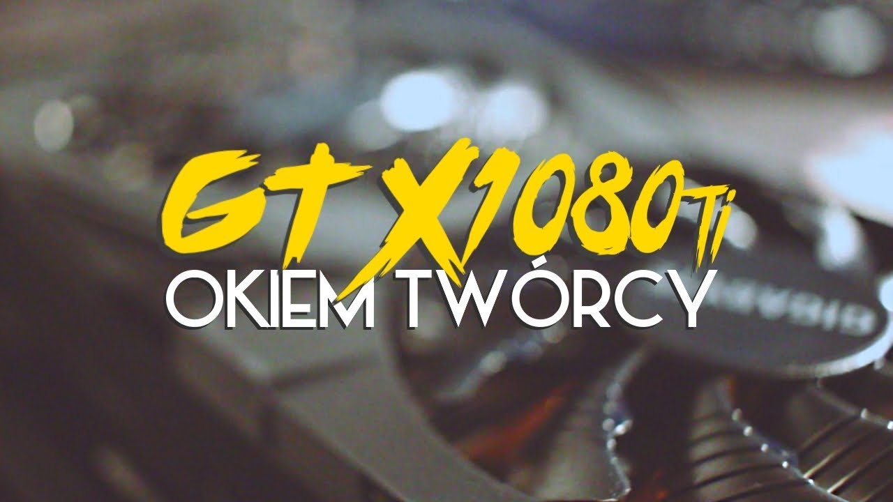 GTX 1080 Ti okiem TW&Oacute;RCY NA YOUTUBE