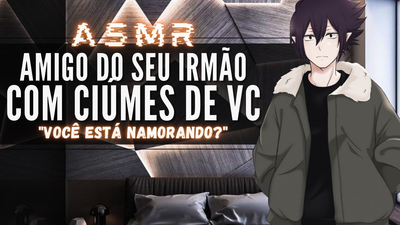 「ASMR」Amigo do seu irmão com ciúmes de vc 