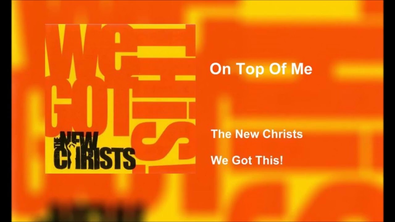 The New Christs - On Top Of Me