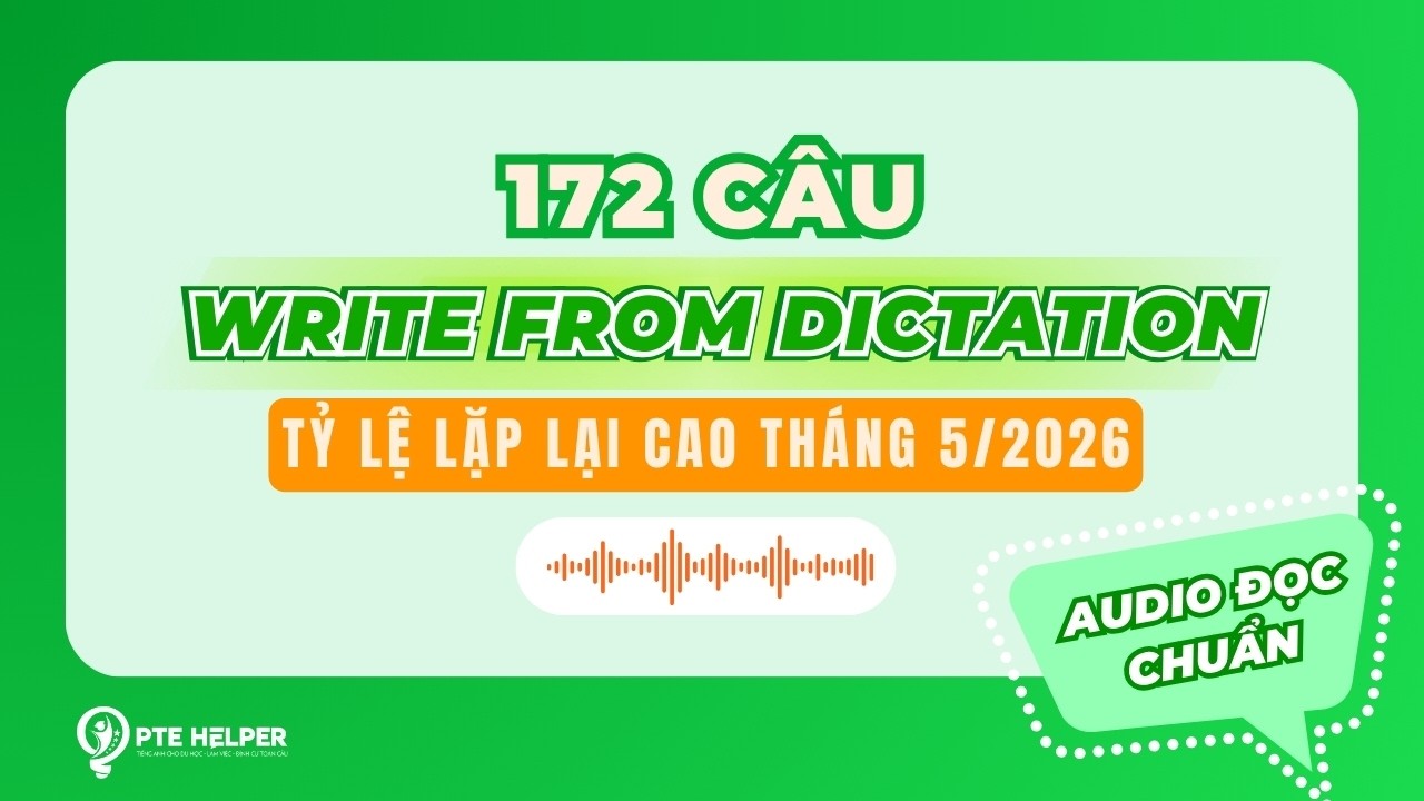 PRIORITY 172 C&Acirc;U PTE WRITE FROM DICTATION  | Tỷ Lệ Lặp Lại Cao Th&aacute;ng 5