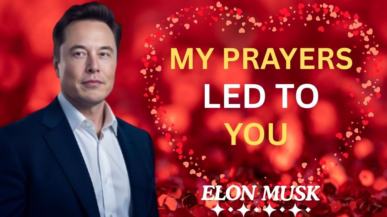 MY PRAYERS LED TO YOU||ELON MUSK