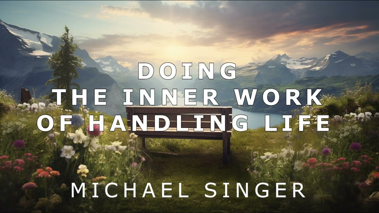 Michael Singer - Doing the Inner Work of Handling Life