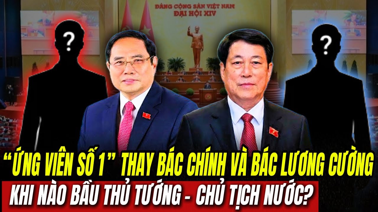 ỨNG VIÊN SỐ 1 Thay Bác Chính Và Bác Lương Cường: Khi Nào Bầu Thủ Tướng, Chủ Tịch Nước | Hiểu Rõ Hơn