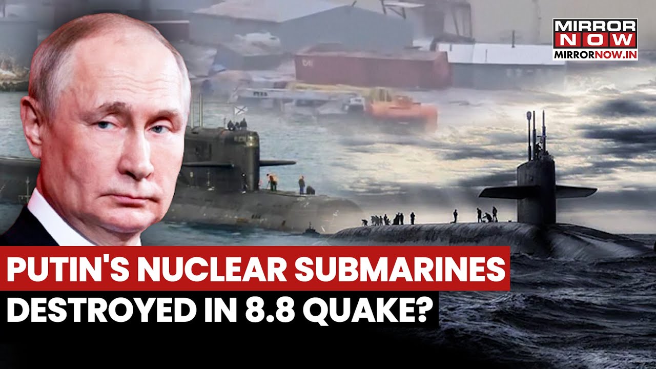 Russian Naval Bases Housing Nuclear Submarines Damaged In 8.8 Earthquake; Shocker For Putin