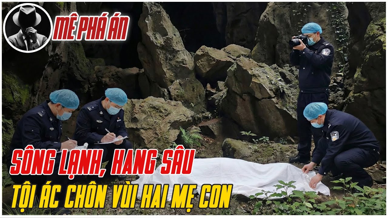 Kỳ Án Trung Quốc : Mối Quan Hệ Giữa Hai Thi Thể Bí Ẩn Trong Hang Sâu Và Dưới Sông Lạnh  | Mê Phá Án
