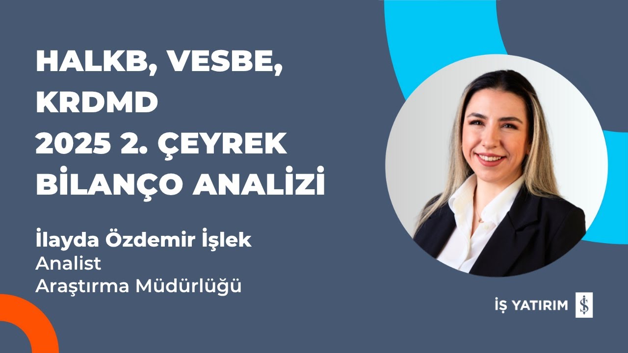 HALKB, VESBE, KRDMD 2025 2. ÇEYREK BİLANÇO ANALİZİ - İLAYDA ÖZDEMİR İŞLEK