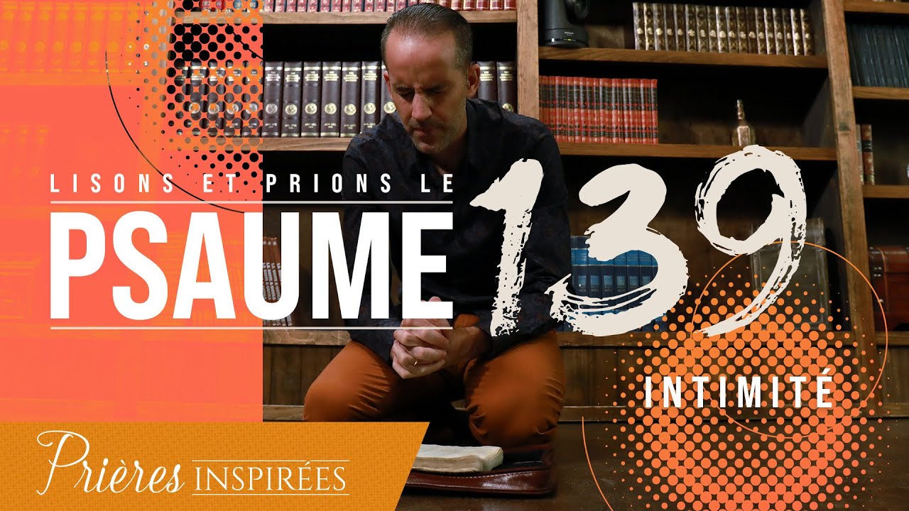 Lisons et prions le psaume 139 (Intimité) - Prières inspirées - Jérémy Sourdril