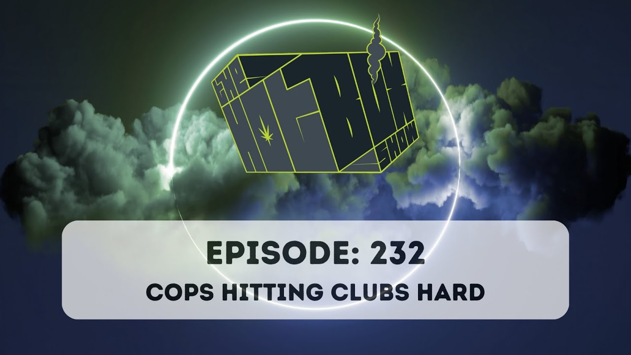 The Hotbox Show - Episode 232 - Cops Hitting Clubs Hard